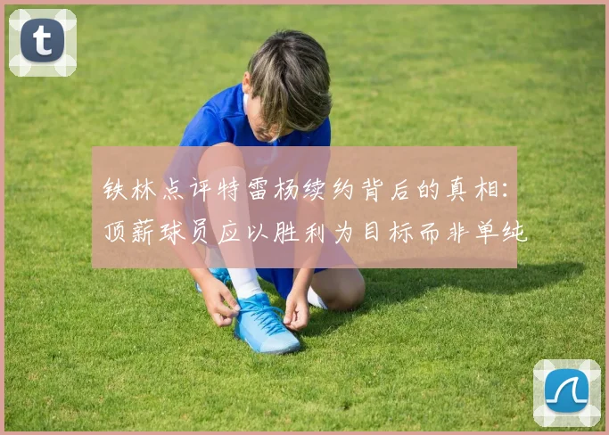 铁林点评特雷杨续约背后的真相：顶薪球员应以胜利为目标而非单纯数据
